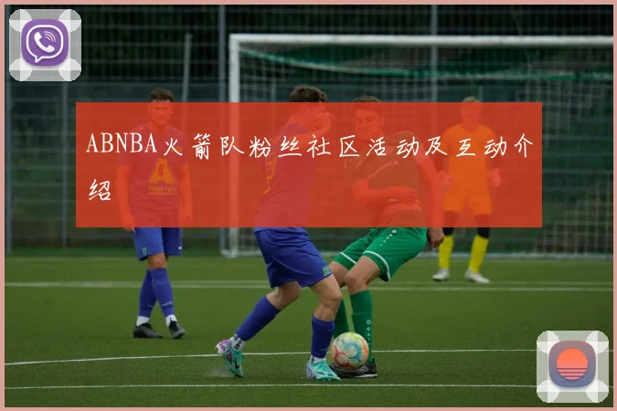 ABNBA火箭队粉丝社区活动及互动介绍